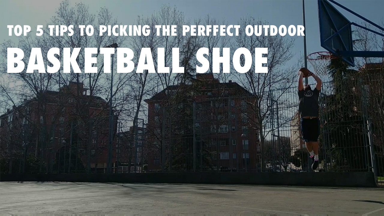 Top 5 tips to picking the perfect outdoor basketball shoe