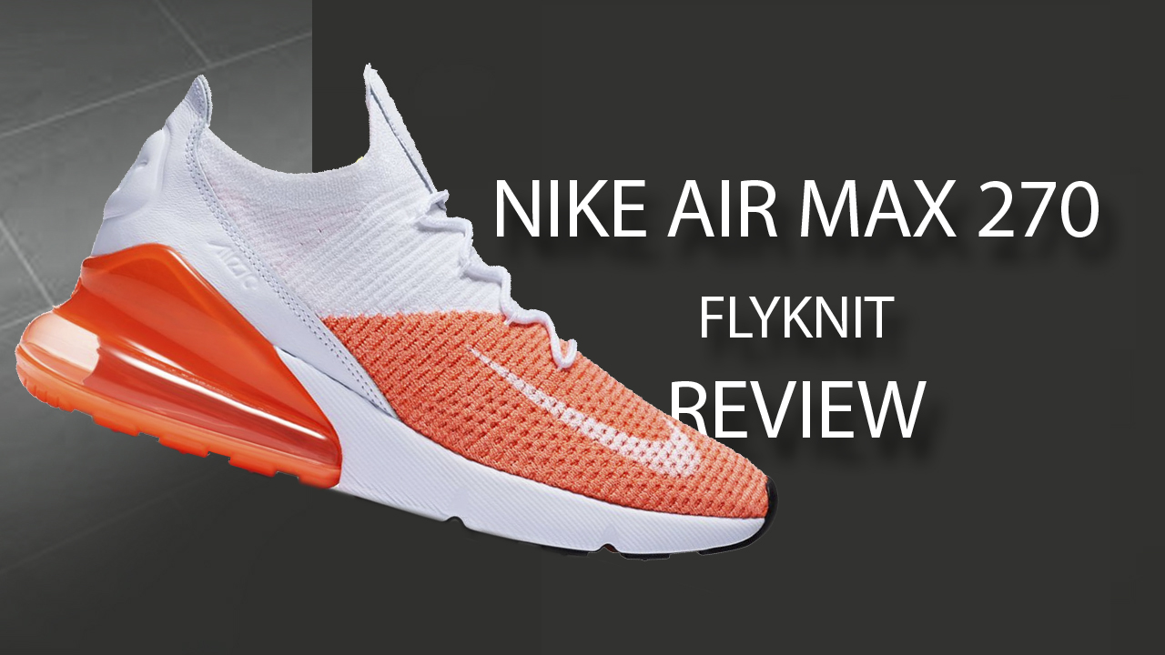 Nike Air Max 270 Flyknit | Review 